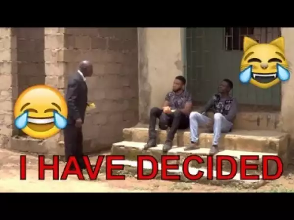 Video: I HAVE DECIDED (COMEDY SKIT) - Latest 2018 Nigerian Comedy